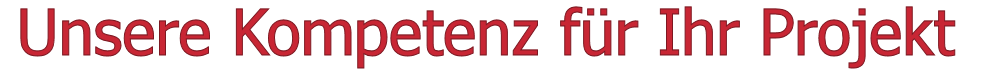 Unsere Kompetenz f&uuml;r Ihr Projekt